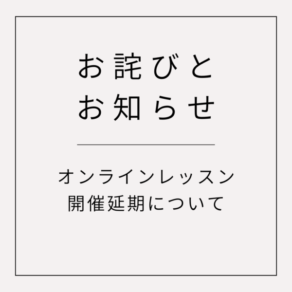 【お詫びとお知らせ】オンラインレッスン開催延期について